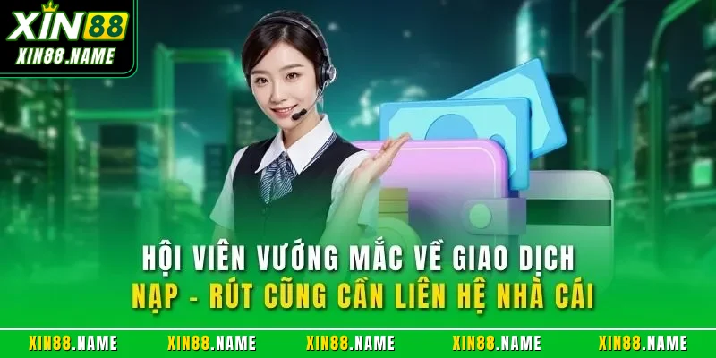 Hội viên vướng mắc về giao dịch nạp - rút cũng cần liên hệ nhà cái